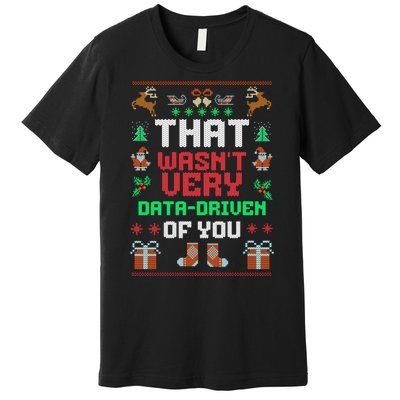 That WasnT Very Data Driven Of You Ugly Christmas Sweaters Premium T-Shirt