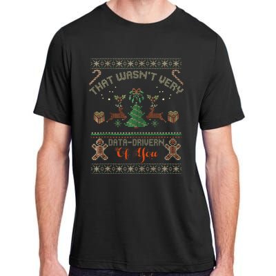 That WasnT Very Data Driven Of You Ugly Christmas Sweaters Adult ChromaSoft Performance T-Shirt