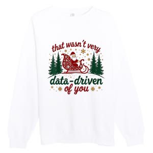 That WasnT Very Data Driven Of You Ugly Sweater Christmas Premium Crewneck Sweatshirt