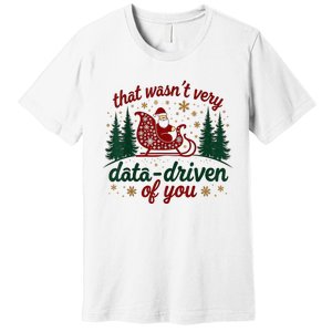 That WasnT Very Data Driven Of You Ugly Sweater Christmas Premium T-Shirt