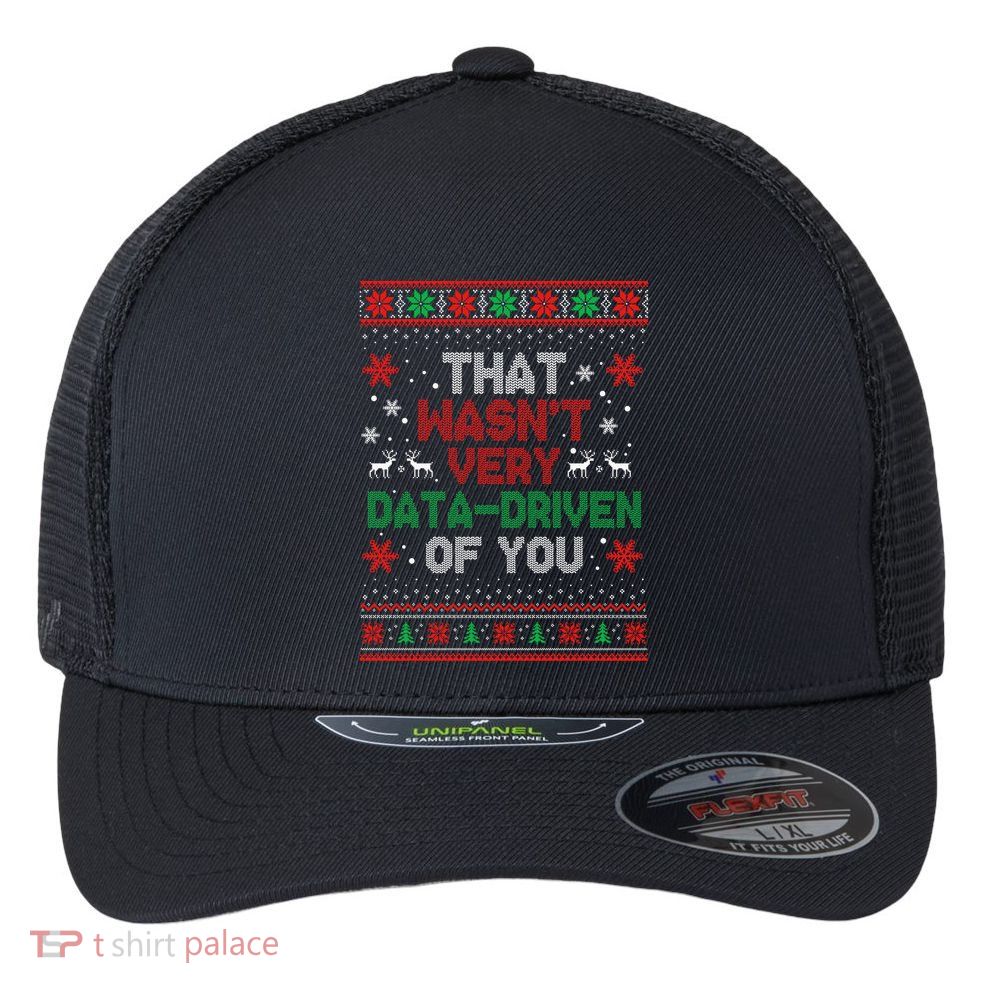 That WasnT Very Data Driven Of You Ugly Sweater Christmas Flexfit Unipanel Trucker Cap