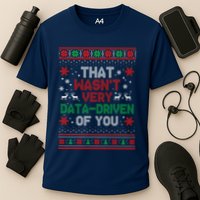 That WasnT Very Data Driven Of You Ugly Sweater Christmas Performance Shirt