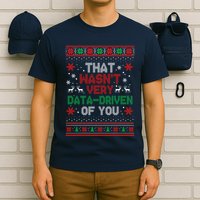 That WasnT Very Data Driven Of You Ugly Sweater Christmas T-Shirt