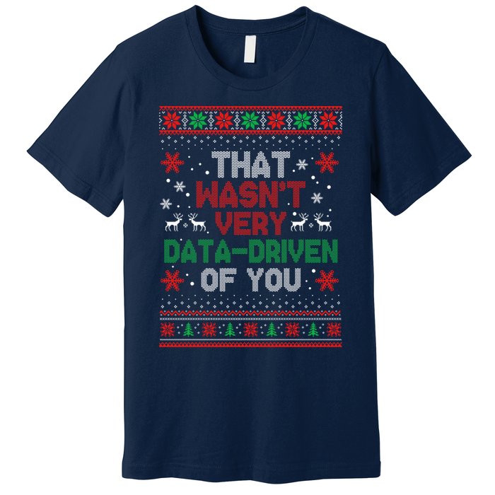 That WasnT Very Data Driven Of You Ugly Sweater Christmas Premium T-Shirt