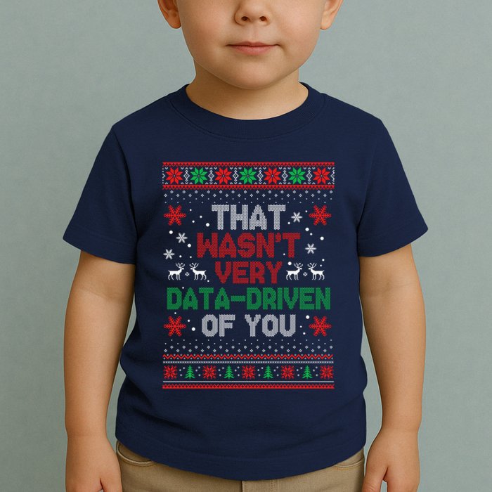 That WasnT Very Data Driven Of You Ugly Sweater Christmas Toddler T-Shirt
