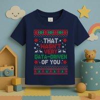 That WasnT Very Data Driven Of You Ugly Sweater Christmas Toddler T-Shirt