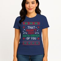 That WasnT Very Data Driven Of You Ugly Sweater Christmas Womens T-Shirt