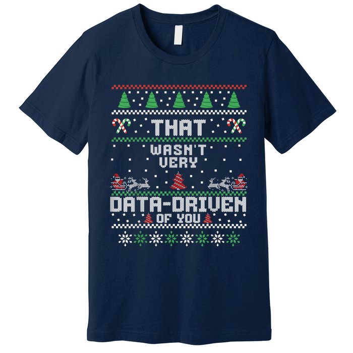 That WasnT Very Data Driven Of You Ugly Sweater Christmas Premium T-Shirt