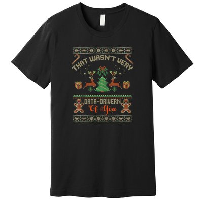 That WasnT Very Data Driven Of You Ugly Christmas Sweaters Premium T-Shirt