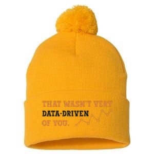 That WasnT Very Data Driven Of You Funny Data Analysts Pom Pom 12in Knit Beanie