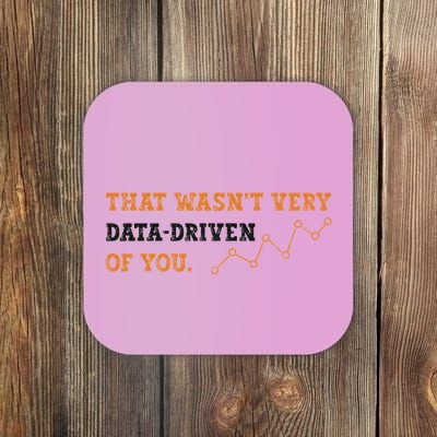 That WasnT Very Data Driven Of You Funny Data Analysts Coaster