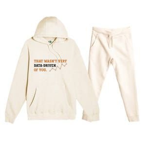 That WasnT Very Data Driven Of You Funny Data Analysts Premium Hooded Sweatsuit Set