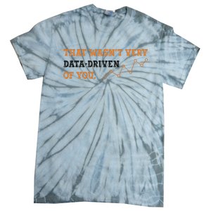 That WasnT Very Data Driven Of You Funny Data Analysts Tie-Dye T-Shirt