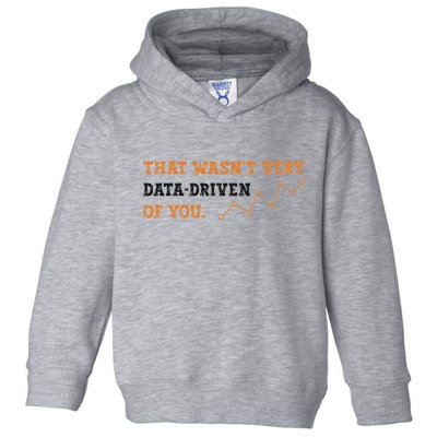 That WasnT Very Data Driven Of You Funny Data Analysts Toddler Hoodie