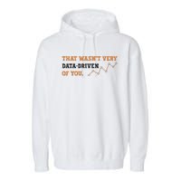 That WasnT Very Data Driven Of You Funny Data Analysts Garment-Dyed Fleece Hoodie