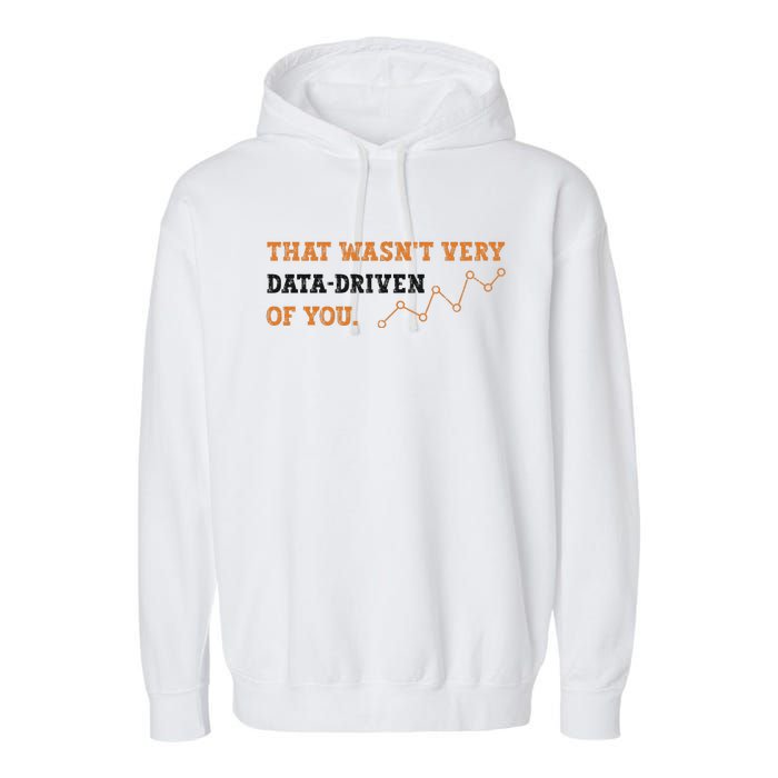 That WasnT Very Data Driven Of You Funny Data Analysts Garment-Dyed Fleece Hoodie