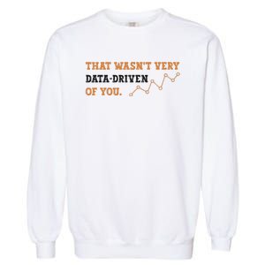 That WasnT Very Data Driven Of You Funny Data Analysts Garment-Dyed Sweatshirt