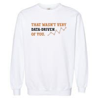 That WasnT Very Data Driven Of You Funny Data Analysts Garment-Dyed Sweatshirt