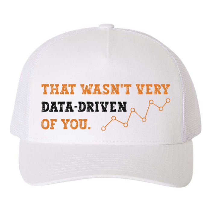 That WasnT Very Data Driven Of You Funny Data Analysts Yupoong Adult 5-Panel Trucker Hat