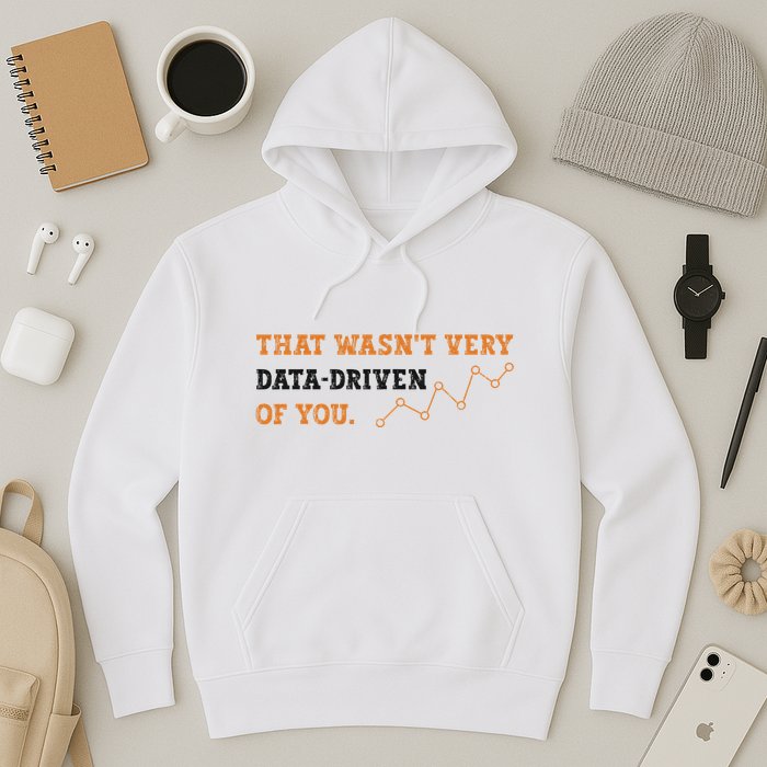 That WasnT Very Data Driven Of You Funny Data Analysts Hoodie