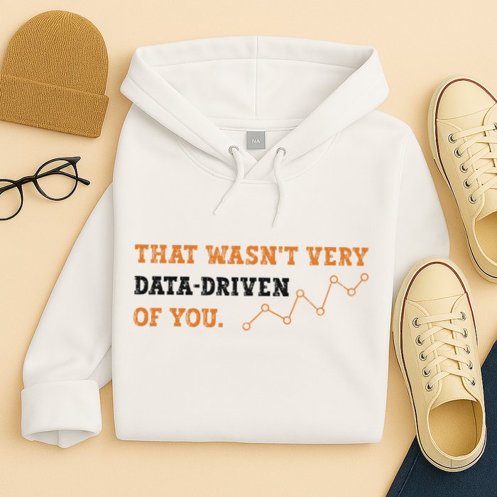 That WasnT Very Data Driven Of You Funny Data Analysts Hoodie