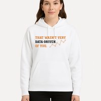 That WasnT Very Data Driven Of You Funny Data Analysts Hoodie