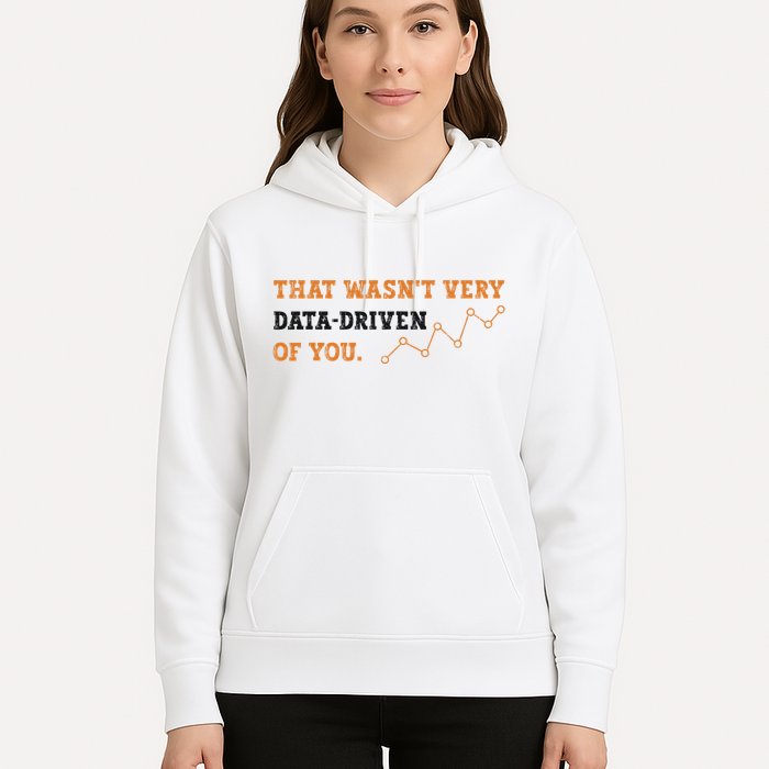 That WasnT Very Data Driven Of You Funny Data Analysts Hoodie