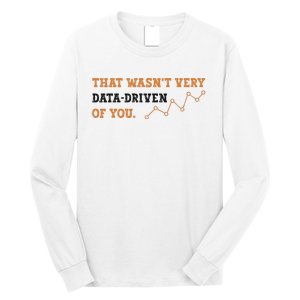 That WasnT Very Data Driven Of You Funny Data Analysts Long Sleeve Shirt