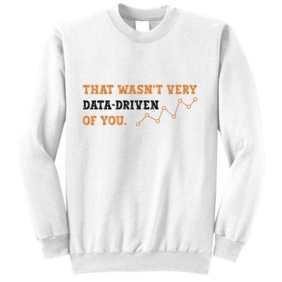That WasnT Very Data Driven Of You Funny Data Analysts Sweatshirt