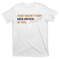 That WasnT Very Data Driven Of You Funny Data Analysts T-Shirt