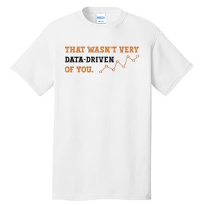 That WasnT Very Data Driven Of You Funny Data Analysts Tall T-Shirt