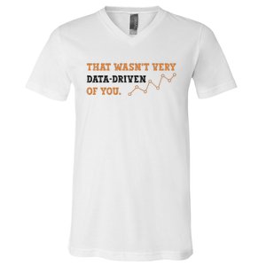 That WasnT Very Data Driven Of You Funny Data Analysts V-Neck T-Shirt