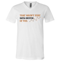 That WasnT Very Data Driven Of You Funny Data Analysts V-Neck T-Shirt