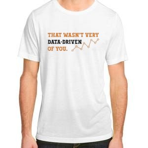 That WasnT Very Data Driven Of You Funny Data Analysts Adult ChromaSoft Performance T-Shirt