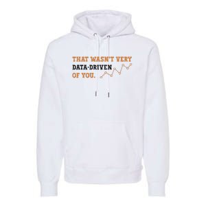 That WasnT Very Data Driven Of You Funny Data Analysts Premium Hoodie