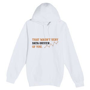 That WasnT Very Data Driven Of You Funny Data Analysts Premium Pullover Hoodie