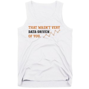 That WasnT Very Data Driven Of You Funny Data Analysts Tank Top