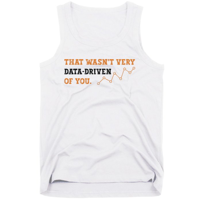 That WasnT Very Data Driven Of You Funny Data Analysts Tank Top