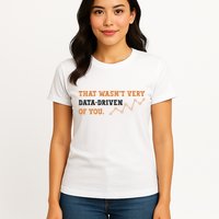 That WasnT Very Data Driven Of You Funny Data Analysts Women's T-Shirt