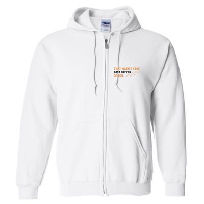 That WasnT Very Data Driven Of You Funny Data Analysts Full Zip Hoodie
