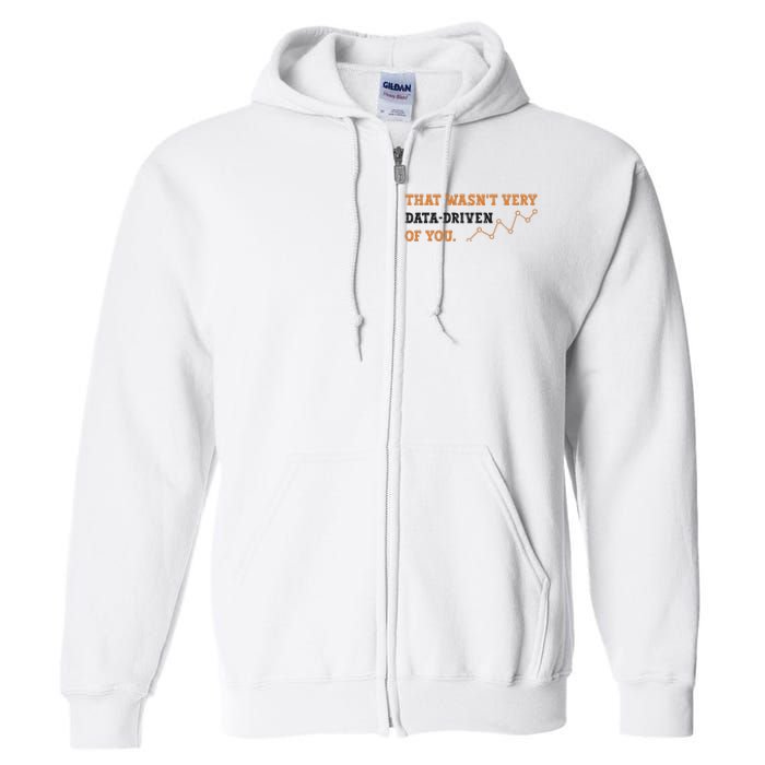 That WasnT Very Data Driven Of You Funny Data Analysts Full Zip Hoodie