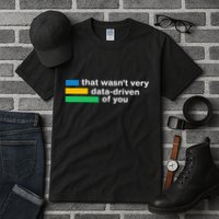 That WasnT Very Datadriven Of You Data Analyst Geek Tall T-Shirt