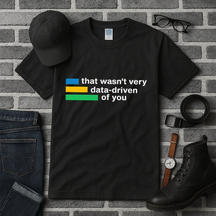 That WasnT Very Datadriven Of You Data Analyst Geek Tall T-Shirt