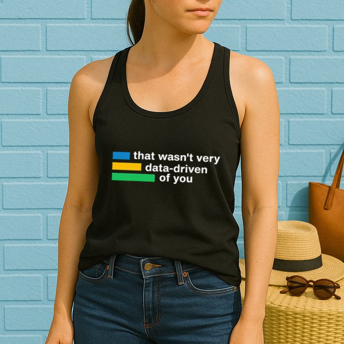 That WasnT Very Datadriven Of You Data Analyst Geek Women's Racerback Tank