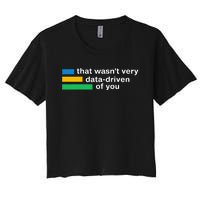 That WasnT Very Datadriven Of You Data Analyst Geek Women's Crop Top Tee