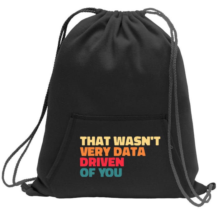 That WasnT Very Data Driven Of You Funny Data Analyst Geek Sweatshirt Cinch Pack Bag