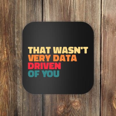 That WasnT Very Data Driven Of You Funny Data Analyst Geek Coaster