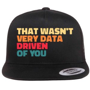 That WasnT Very Data Driven Of You Funny Data Analyst Geek Flat Bill Trucker Hat