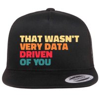 That WasnT Very Data Driven Of You Funny Data Analyst Geek Flat Bill Trucker Hat