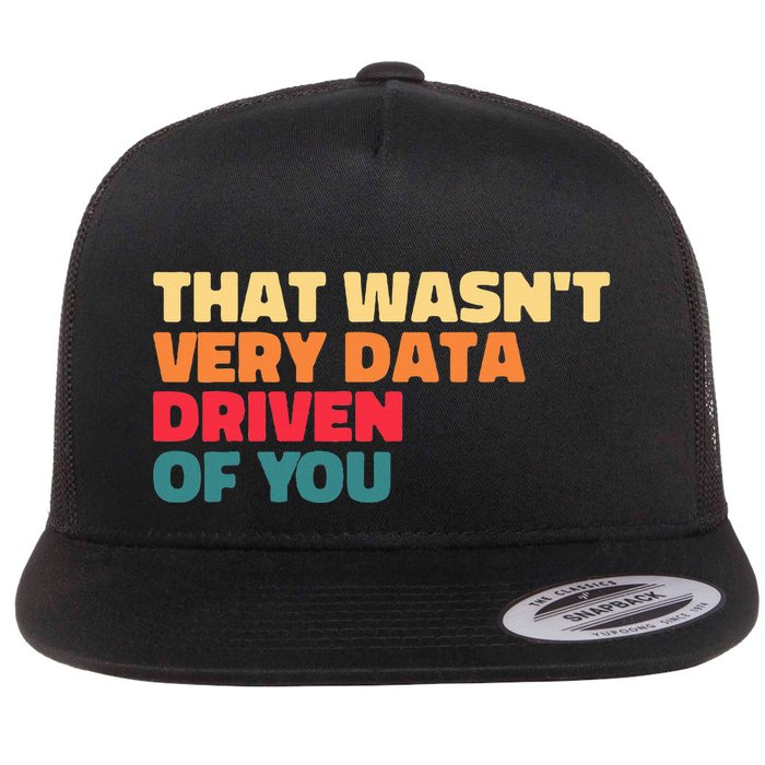 That WasnT Very Data Driven Of You Funny Data Analyst Geek Flat Bill Trucker Hat